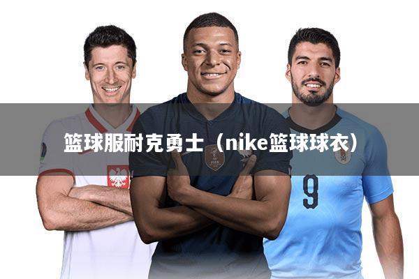 篮球服耐克勇士（nike篮球球衣）