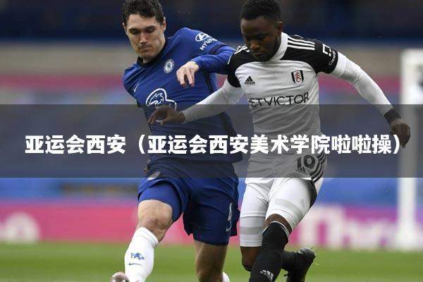 亚运会西安（亚运会西安美术学院啦啦操）