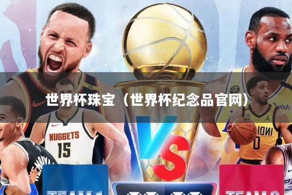 世界杯珠宝（世界杯纪念品官网）