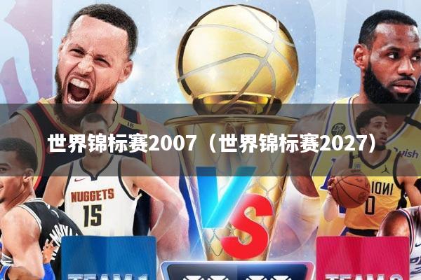 世界锦标赛2007(世界锦标赛2027)